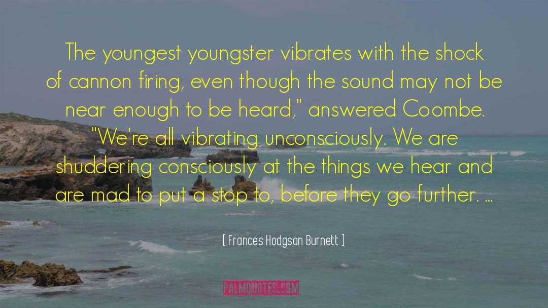 Frances Hodgson Burnett Quotes: The youngest youngster vibrates with