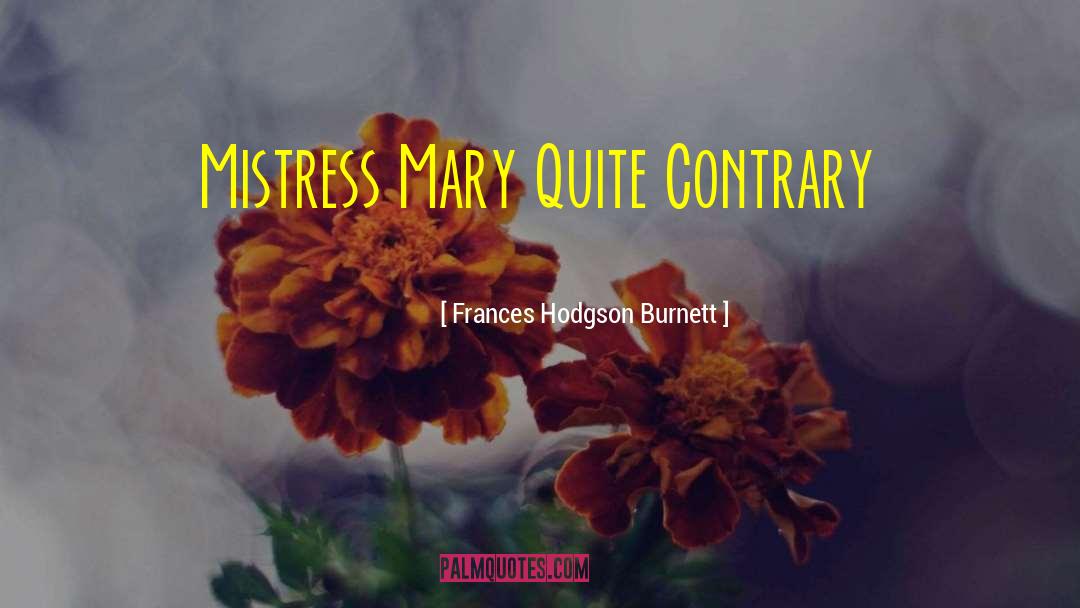Frances Hodgson Burnett Quotes: Mistress Mary Quite Contrary