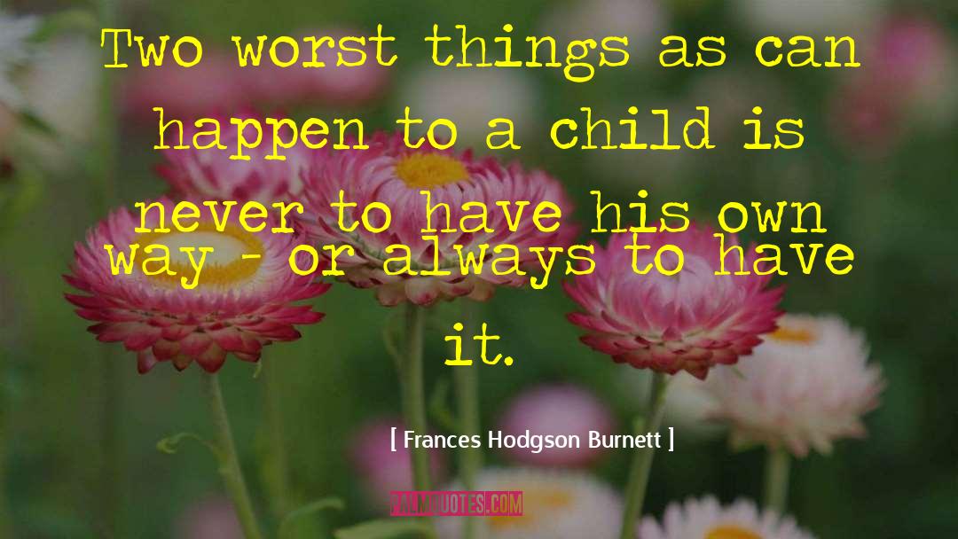 Frances Hodgson Burnett Quotes: Two worst things as can