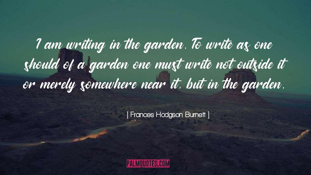 Frances Hodgson Burnett Quotes: I am writing in the