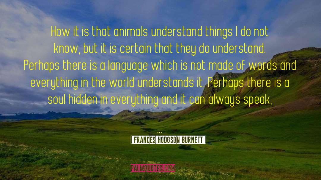 Frances Hodgson Burnett Quotes: How it is that animals
