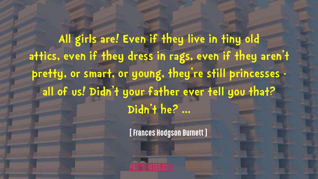 Frances Hodgson Burnett Quotes: All girls are! Even if