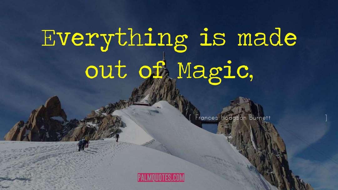 Frances Hodgson Burnett Quotes: Everything is made out of