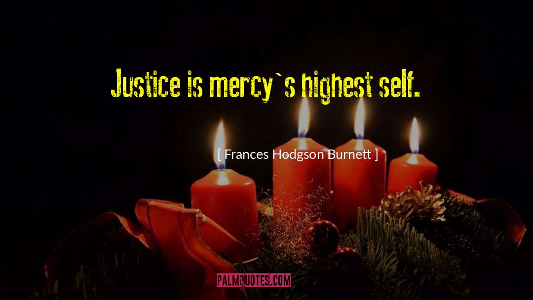 Frances Hodgson Burnett Quotes: Justice is mercy's highest self.