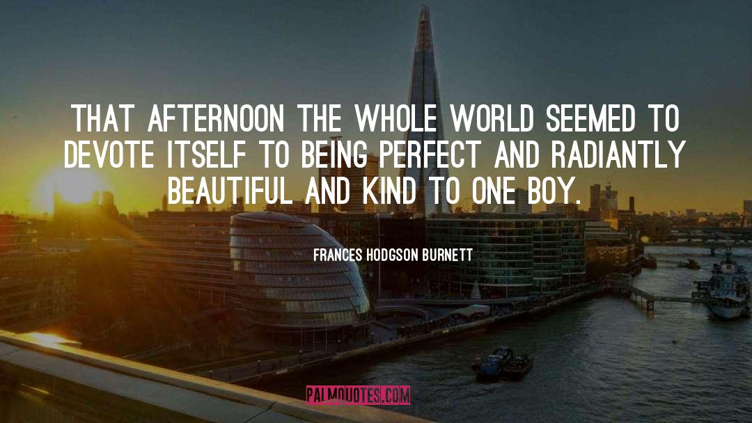 Frances Hodgson Burnett Quotes: That afternoon the whole world