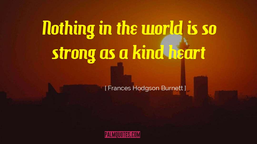 Frances Hodgson Burnett Quotes: Nothing in the world is