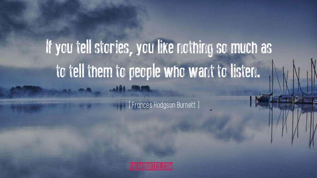 Frances Hodgson Burnett Quotes: If you tell stories, you