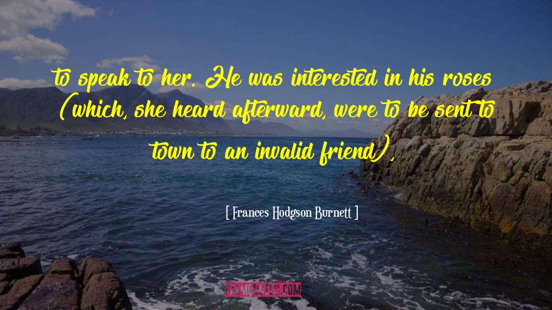 Frances Hodgson Burnett Quotes: to speak to her. He