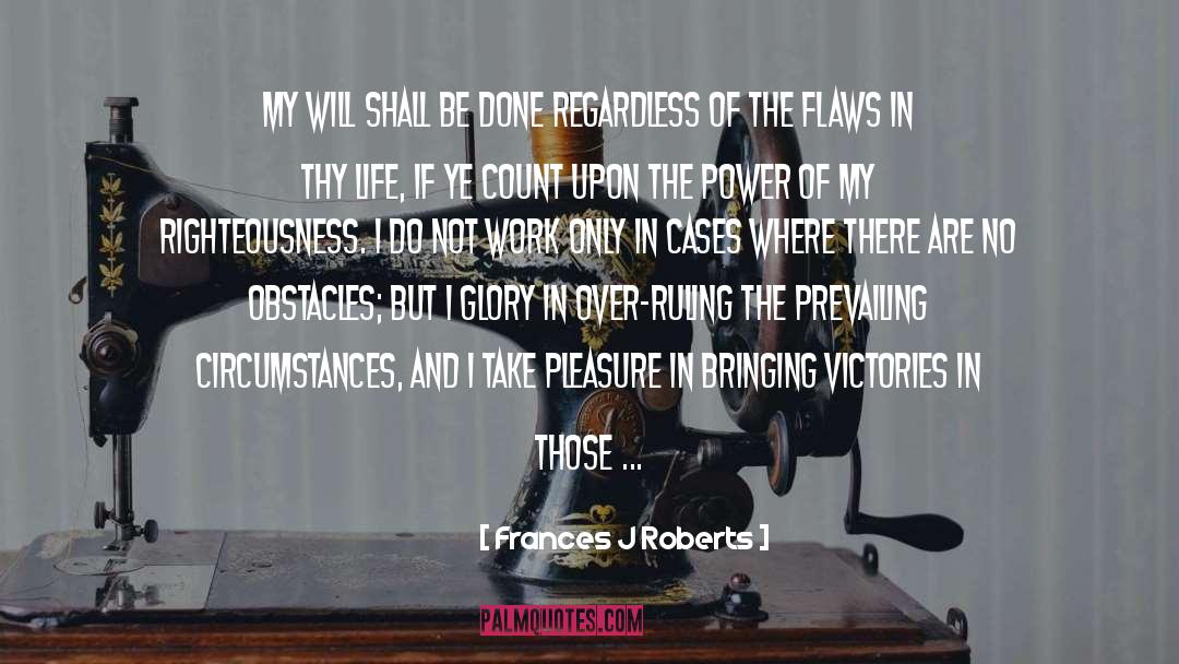 Frances J Roberts Quotes: My will shall be done