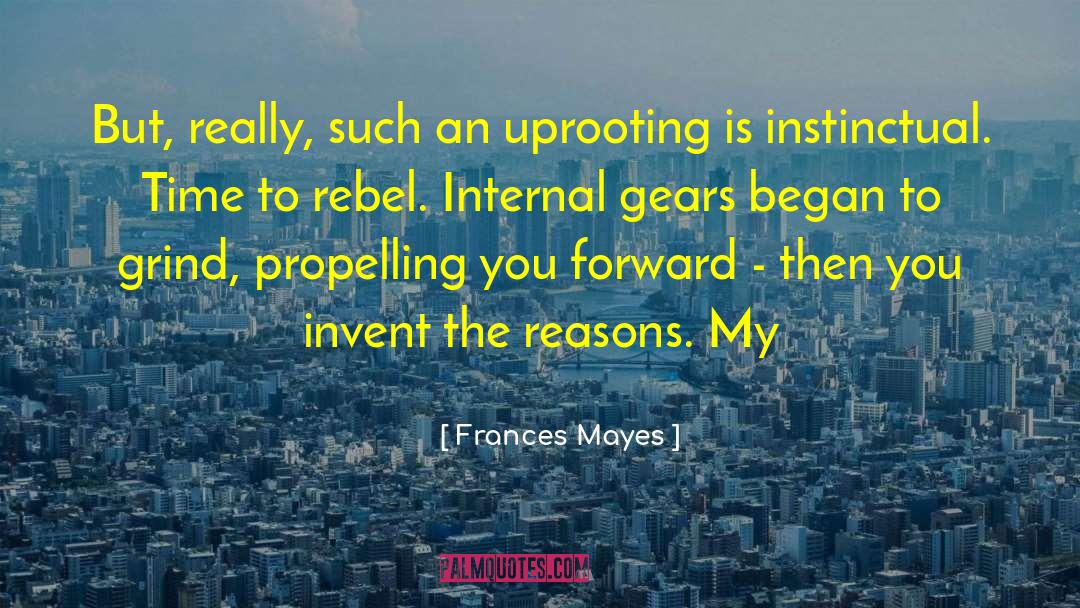 Frances Mayes Quotes: But, really, such an uprooting