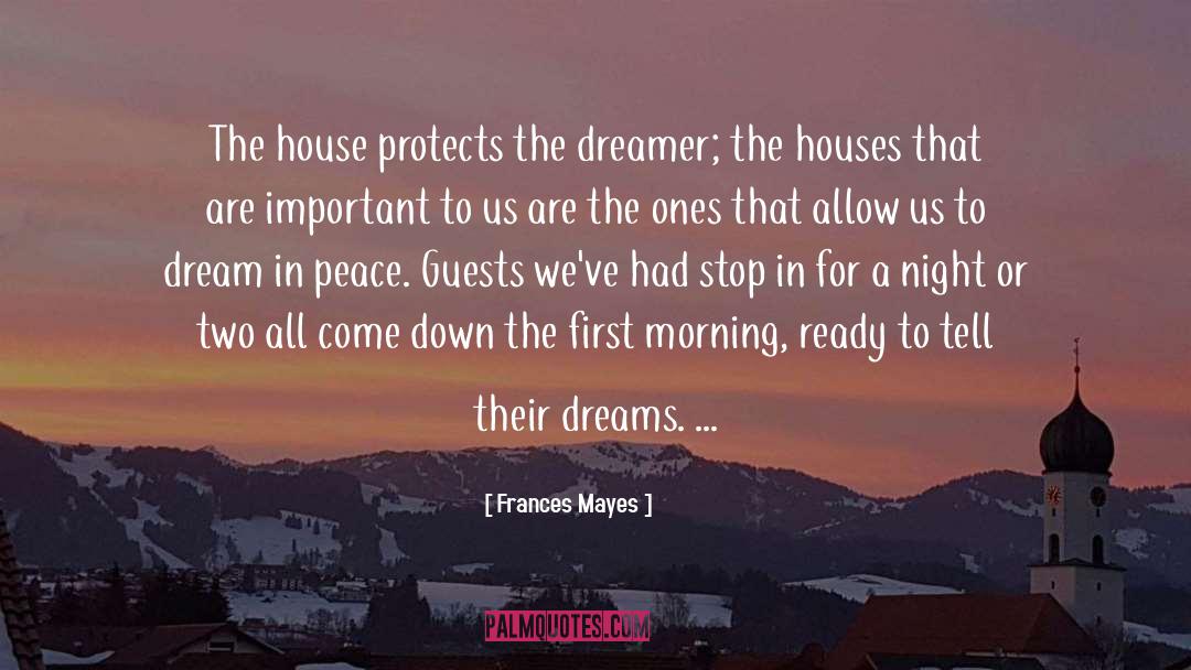 Frances Mayes Quotes: The house protects the dreamer;