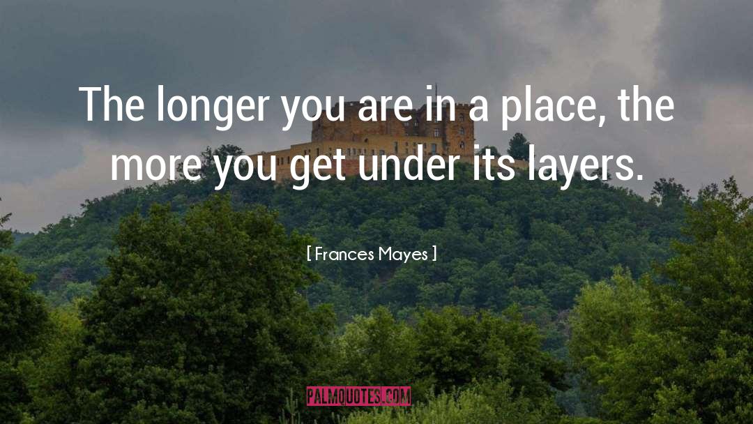 Frances Mayes Quotes: The longer you are in