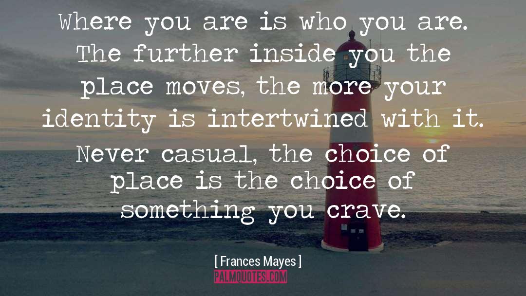 Frances Mayes Quotes: Where you are is who