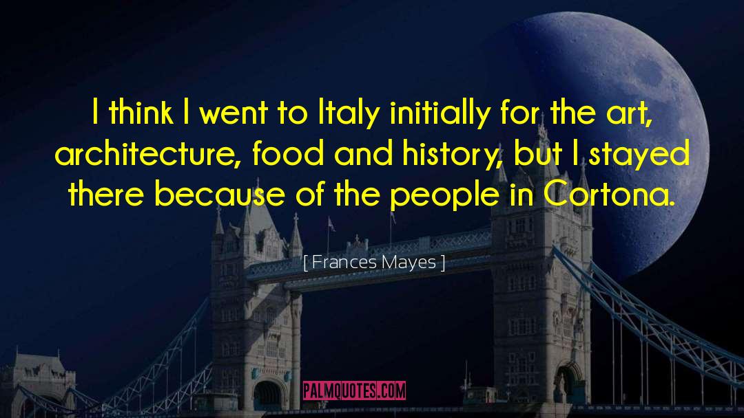 Frances Mayes Quotes: I think I went to