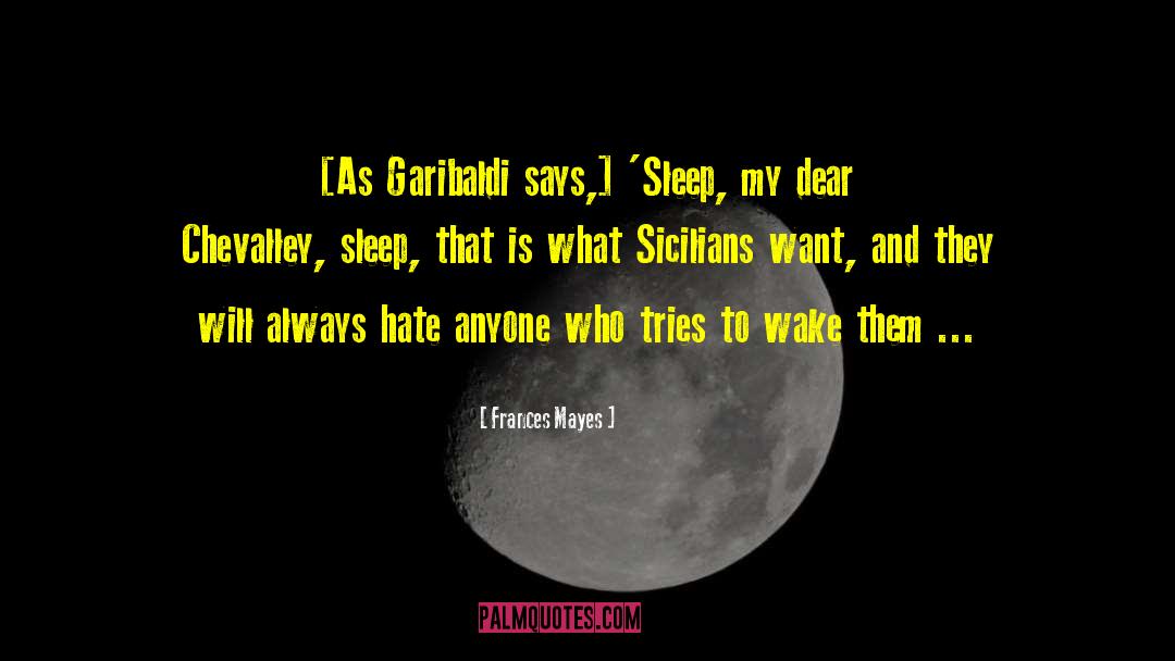 Frances Mayes Quotes: [As Garibaldi says,] 'Sleep, my