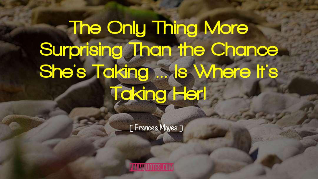 Frances Mayes Quotes: The Only Thing More Surprising