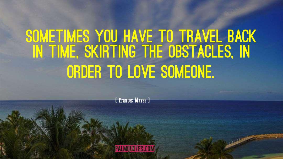 Frances Mayes Quotes: Sometimes you have to travel