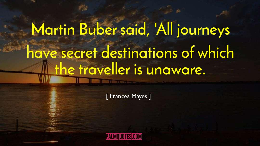 Frances Mayes Quotes: Martin Buber said, 'All journeys