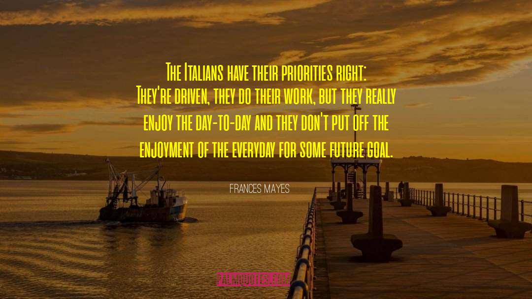 Frances Mayes Quotes: The Italians have their priorities