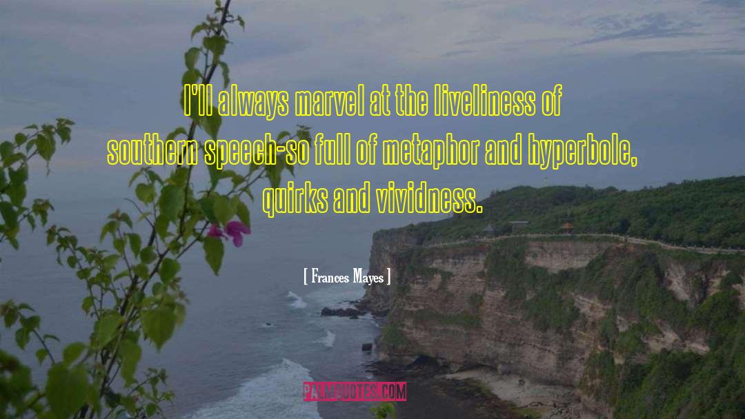Frances Mayes Quotes: I'll always marvel at the