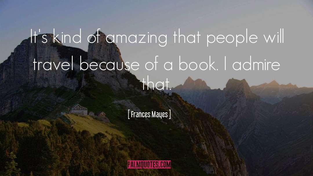 Frances Mayes Quotes: It's kind of amazing that