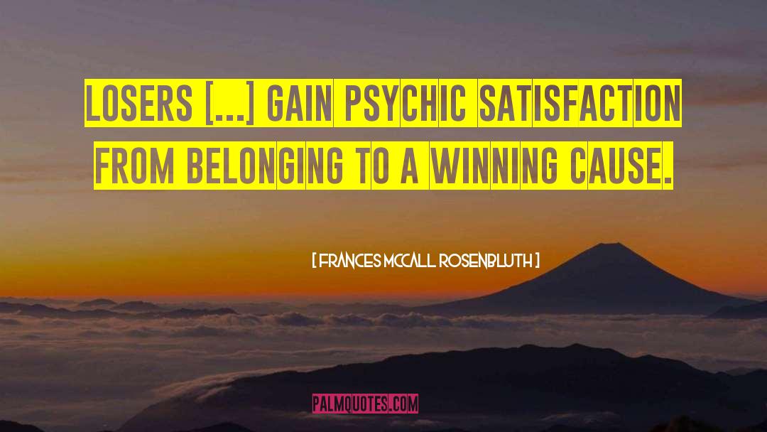 Frances McCall Rosenbluth Quotes: Losers [...] gain psychic satisfaction