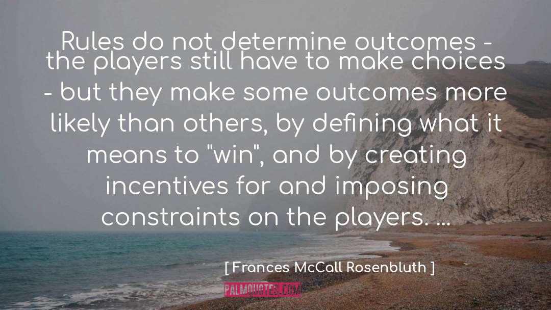 Frances McCall Rosenbluth Quotes: Rules do not determine outcomes