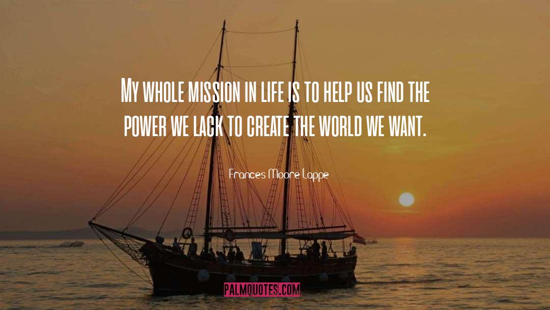 Frances Moore Lappe Quotes: My whole mission in life