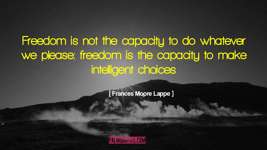 Frances Moore Lappe Quotes: Freedom is not the capacity