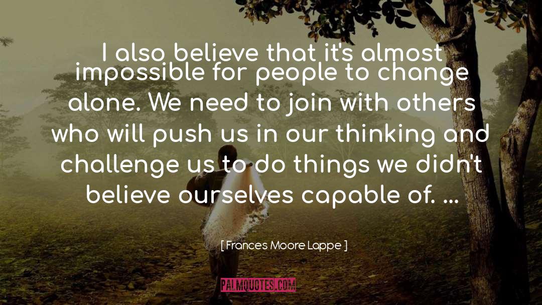 Frances Moore Lappe Quotes: I also believe that it's