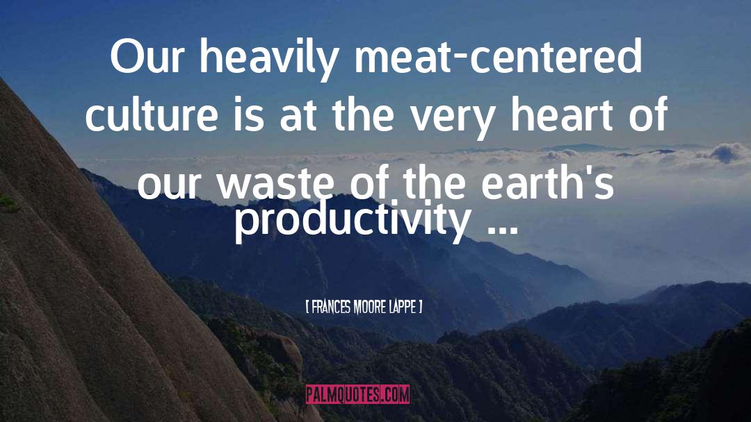 Frances Moore Lappe Quotes: Our heavily meat-centered culture is
