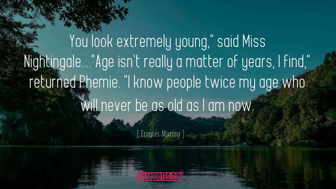 Frances Murray Quotes: You look extremely young,