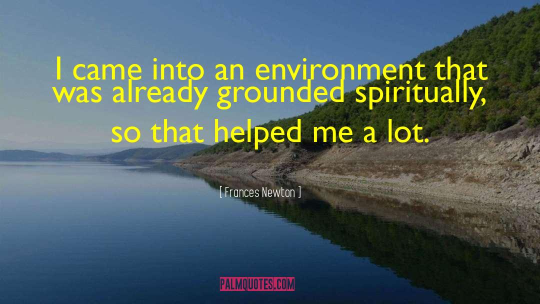Frances Newton Quotes: I came into an environment