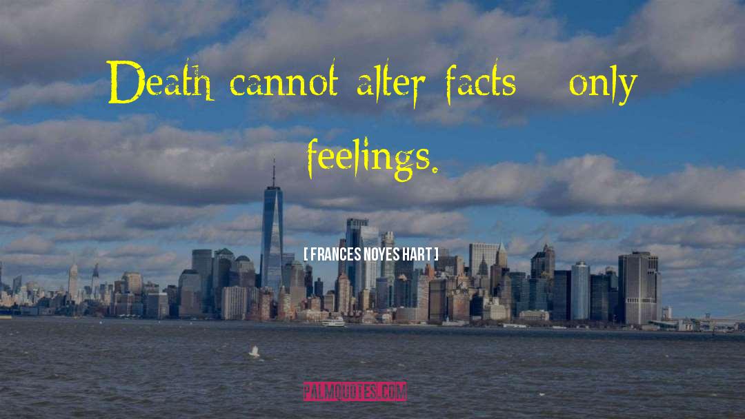 Frances Noyes Hart Quotes: Death cannot alter facts -