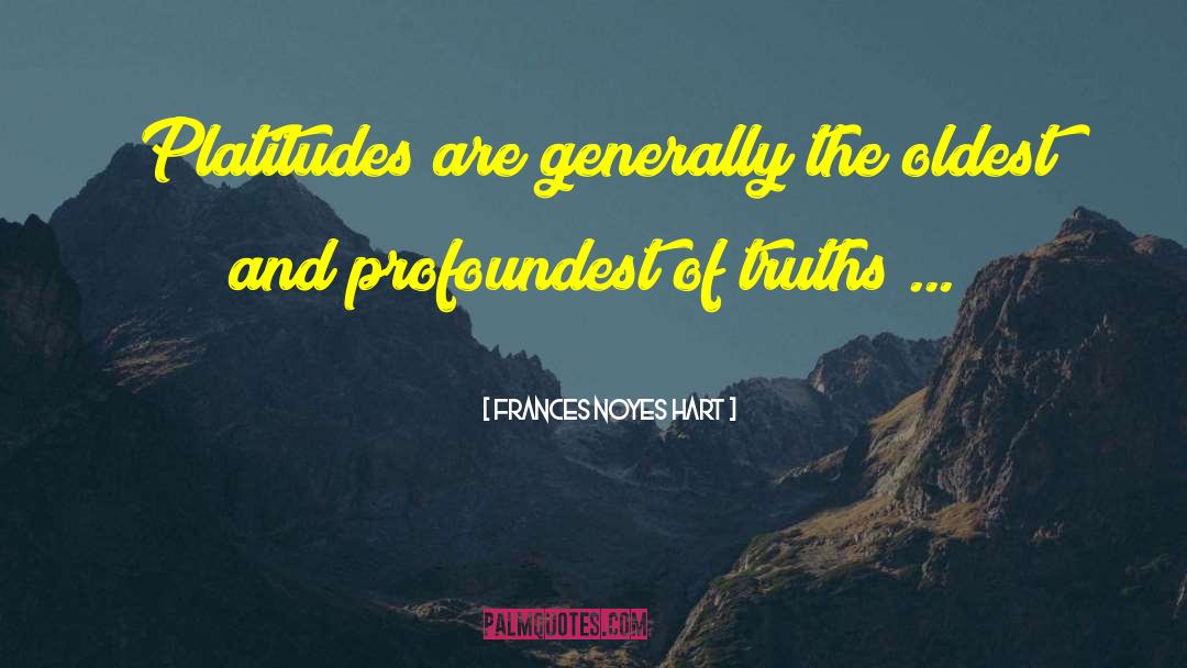 Frances Noyes Hart Quotes: Platitudes are generally the oldest
