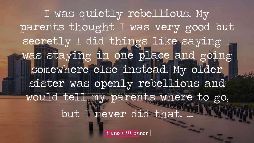 Frances O'Connor Quotes: I was quietly rebellious. My