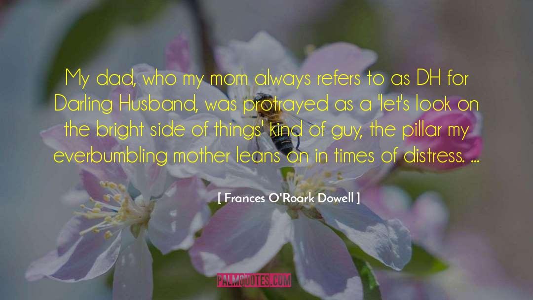 Frances O'Roark Dowell Quotes: My dad, who my mom
