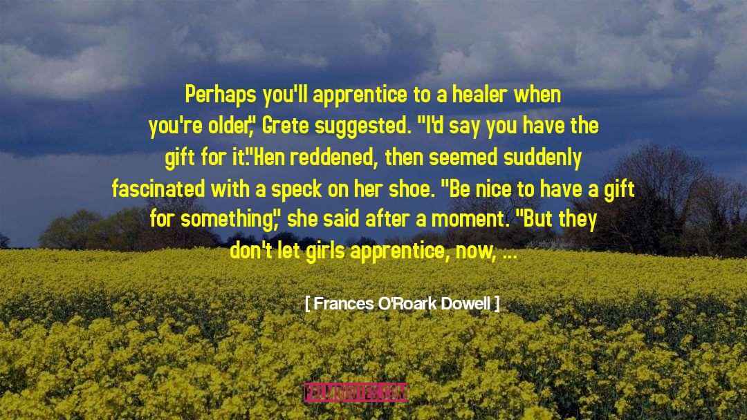 Frances O'Roark Dowell Quotes: Perhaps you'll apprentice to a