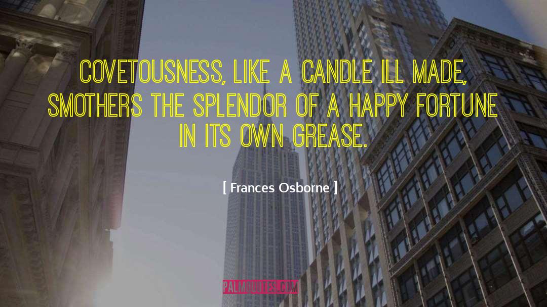 Frances Osborne Quotes: Covetousness, like a candle ill