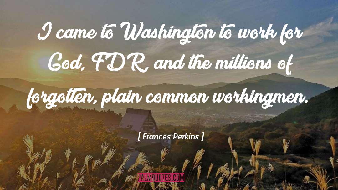 Frances Perkins Quotes: I came to Washington to