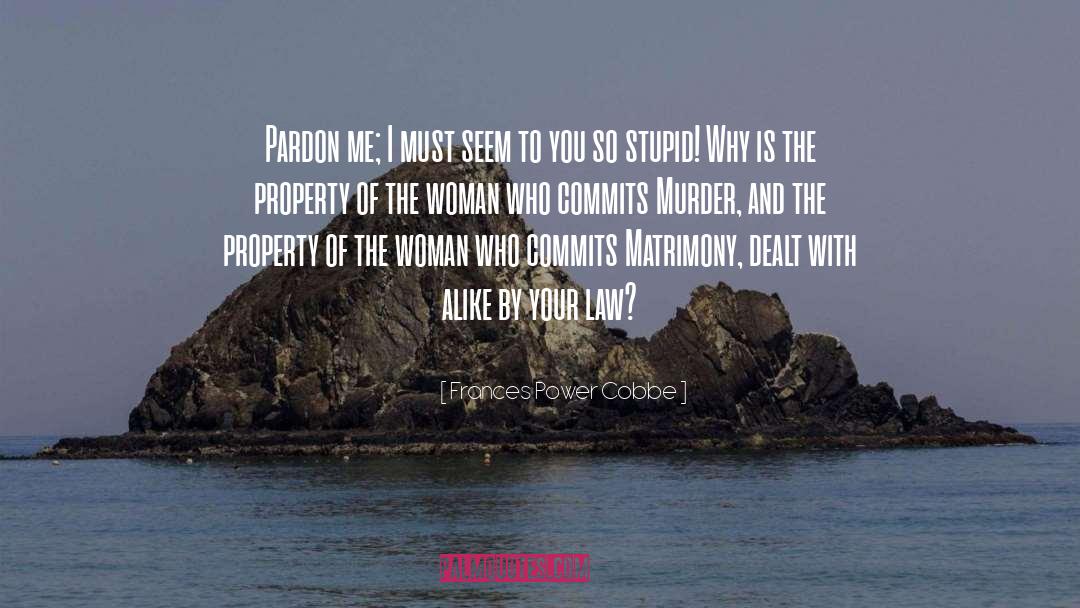 Frances Power Cobbe Quotes: Pardon me; I must seem