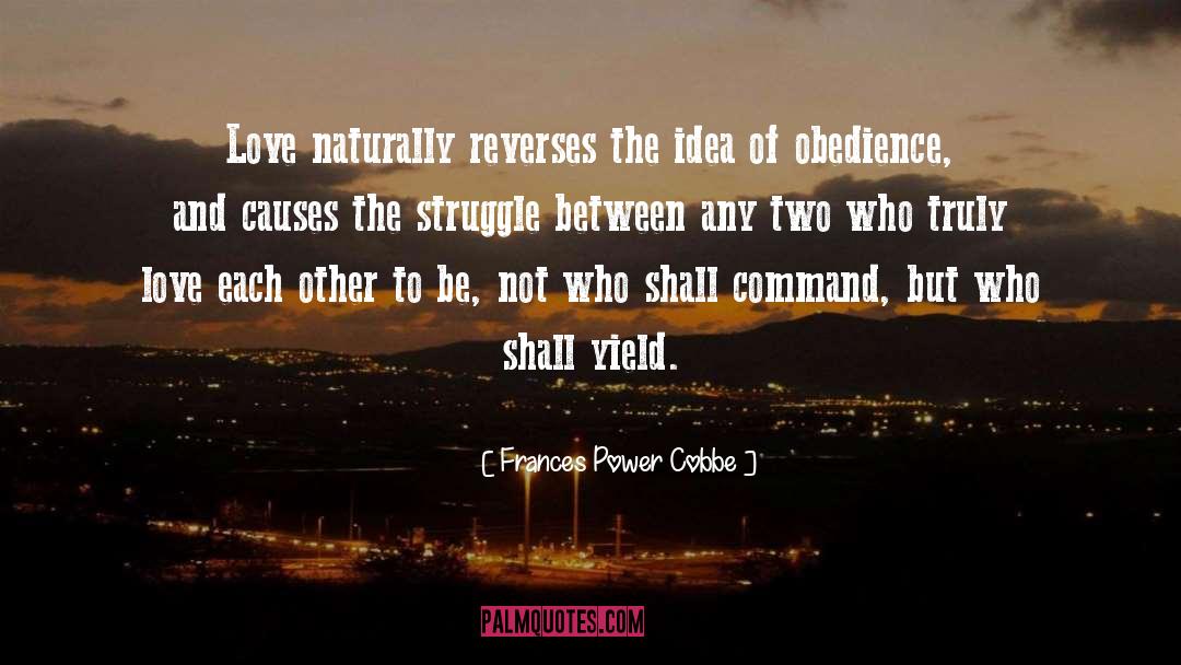 Frances Power Cobbe Quotes: Love naturally reverses the idea