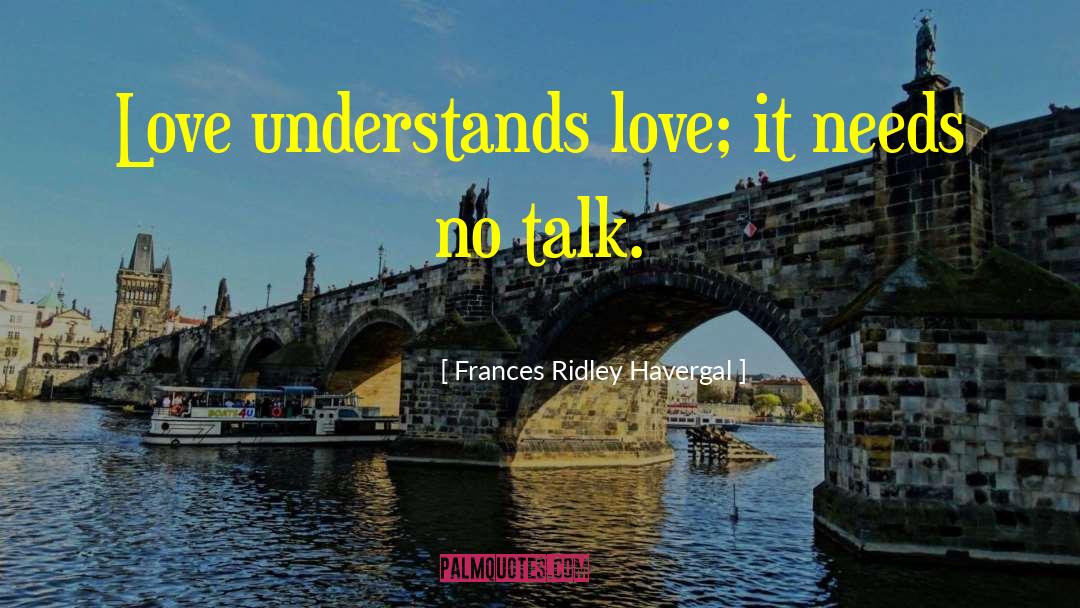 Frances Ridley Havergal Quotes: Love understands love; it needs