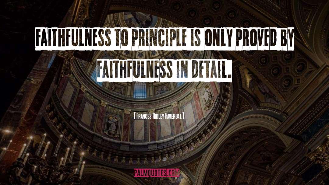 Frances Ridley Havergal Quotes: Faithfulness to principle is only