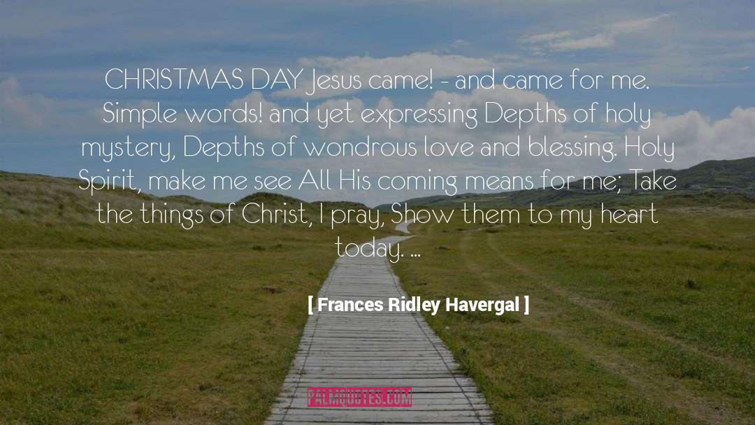 Frances Ridley Havergal Quotes: CHRISTMAS DAY Jesus came! -