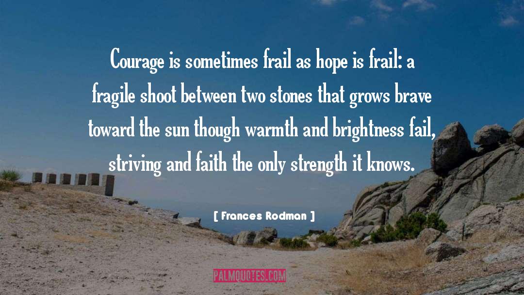 Frances Rodman Quotes: Courage is sometimes frail as