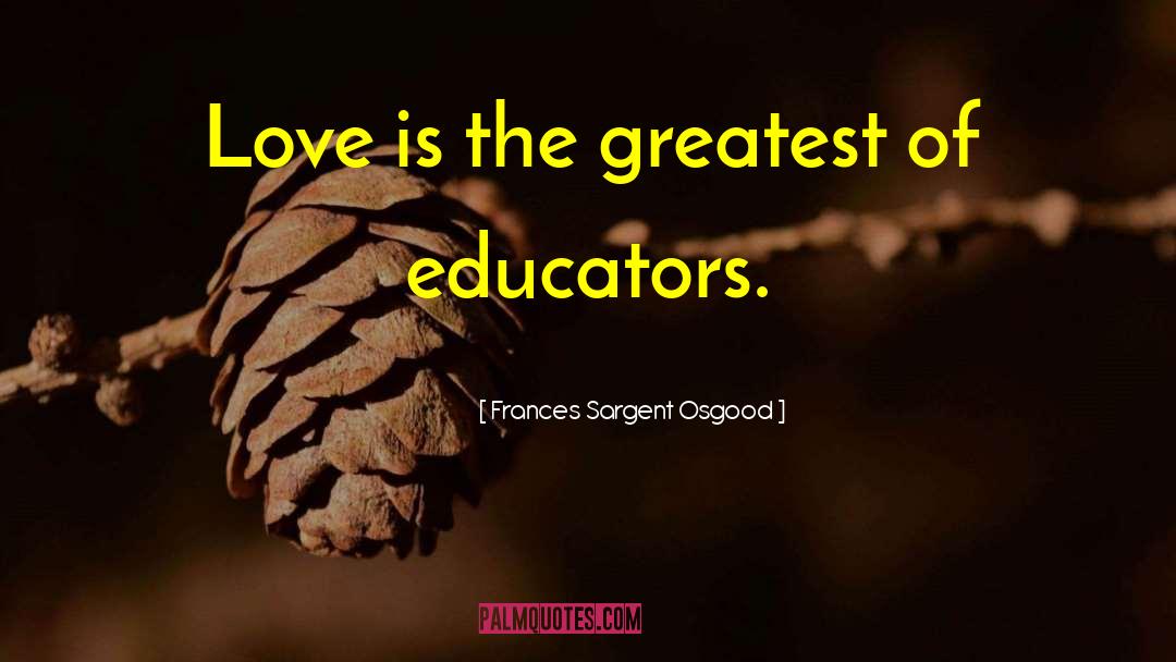 Frances Sargent Osgood Quotes: Love is the greatest of