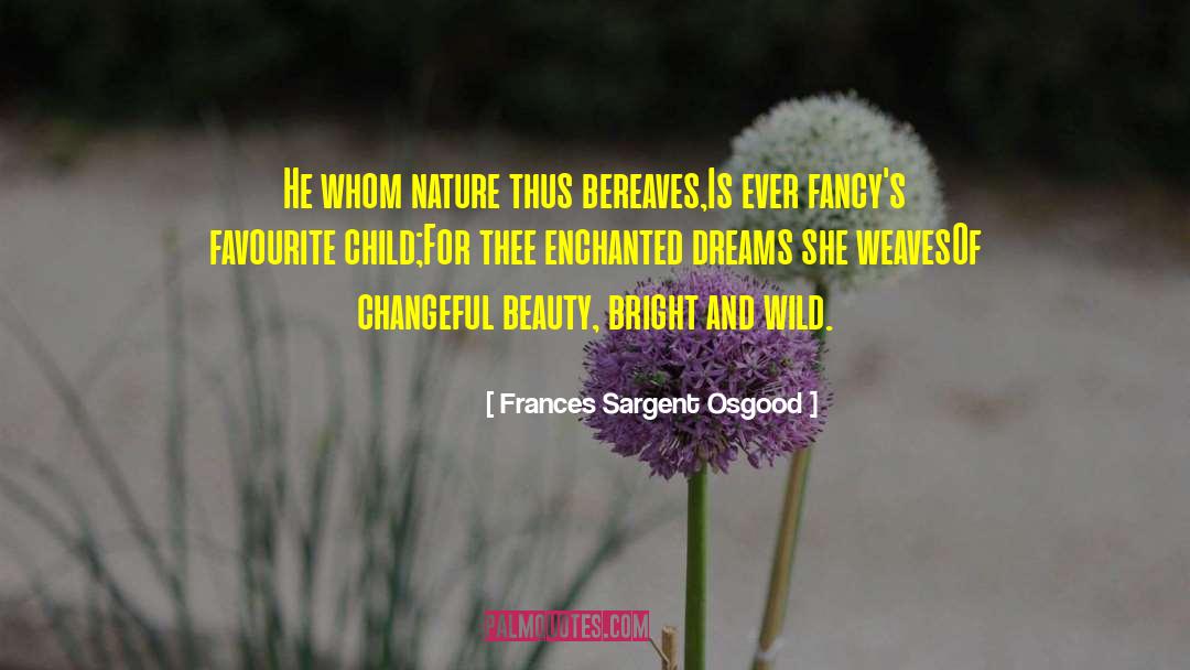 Frances Sargent Osgood Quotes: He whom nature thus bereaves,<br>Is