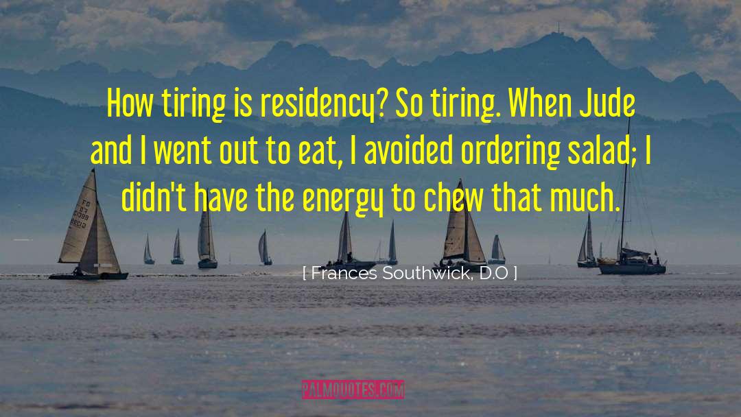 Frances Southwick, D.O Quotes: How tiring is residency? So