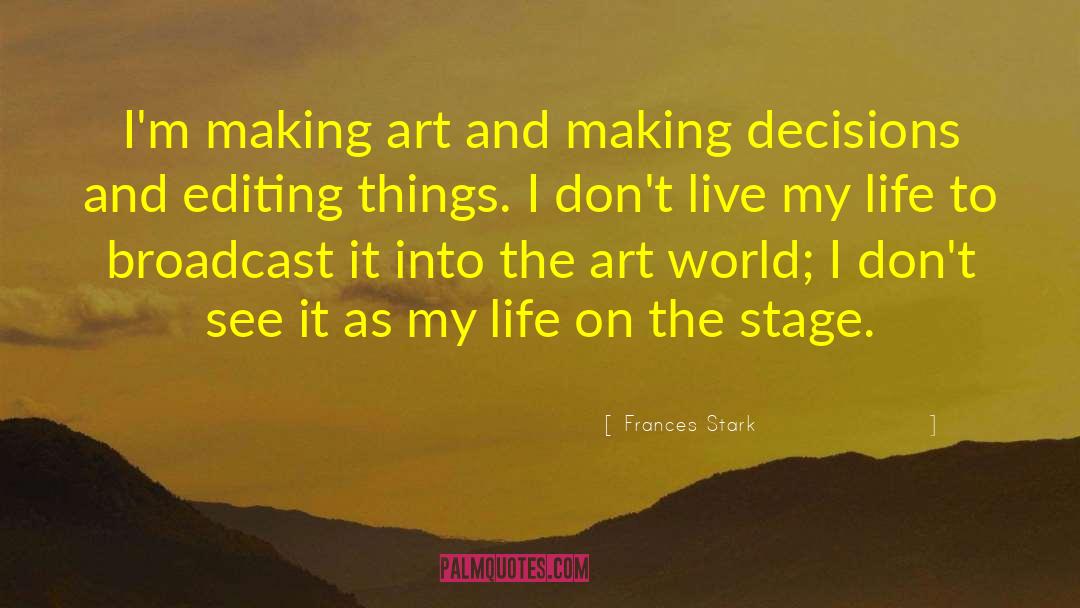 Frances Stark Quotes: I'm making art and making
